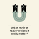 Urban myth or reality or does it really matter?