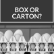 Box or carton?