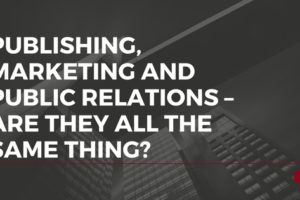 Publishing, marketing and public relations – Are they all the same thing?