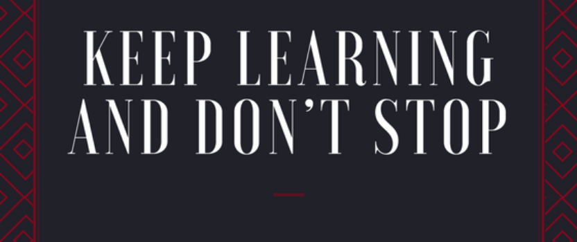 Keep learning and don’t stop