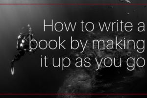 How to write a book by making it up as you go