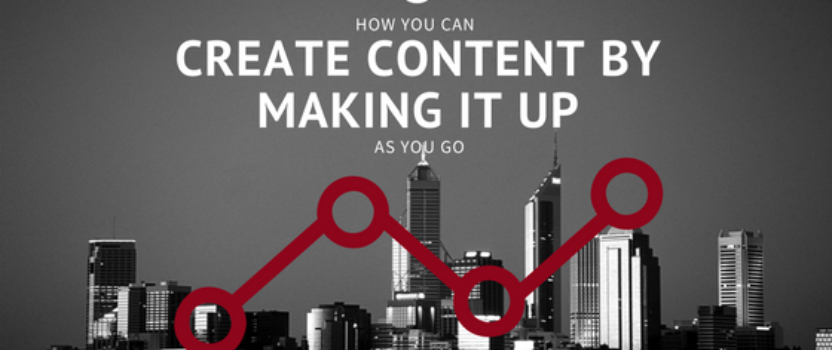 How you can create content by making it up as you go
