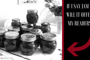 If I say jam it, will it offend my readers?