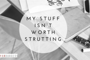 My stuff isn’t worth strutting