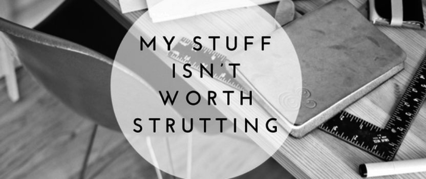 My stuff isn’t worth strutting