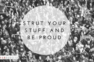 Strut your stuff and be proud
