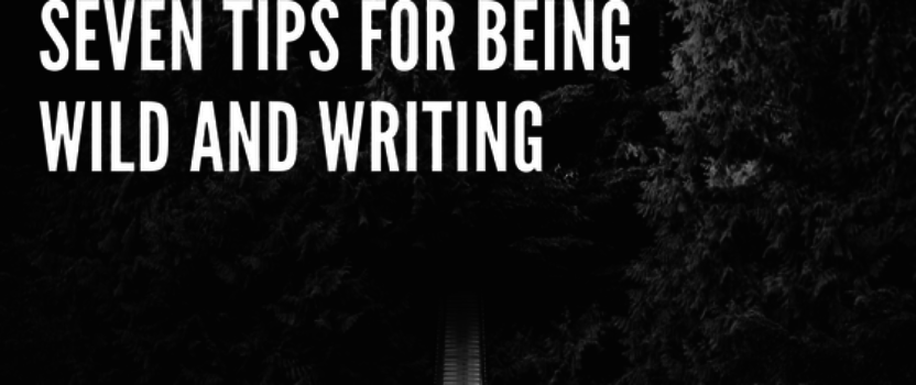 Seven tips for being wild and writing