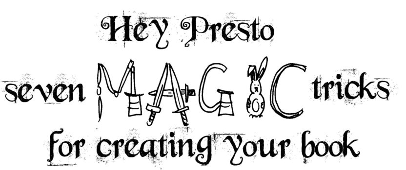 Hey Presto! 7 magic tricks for creating your book