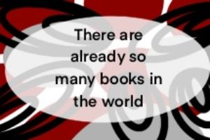 …But there are already so many books in the world